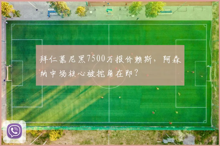 拜仁慕尼黑7500万报价赖斯,阿森纳中场核心被挖角在即?